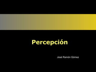 Percepción José Ramón Gómez 