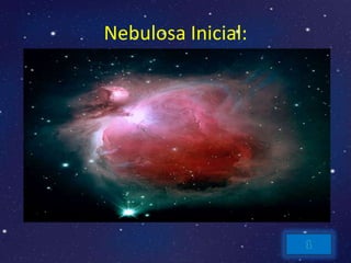 Nebulosa Inicial:




                    1
 