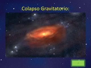 Colapso Gravitatorio:




                        2
 