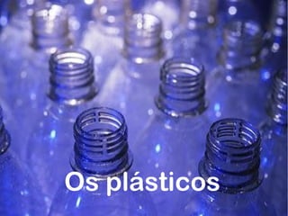 Os plásticos
 