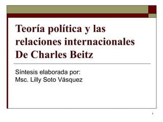Teoría política y las relaciones internacionales De Charles Beitz Síntesis elaborada por: Msc. Lilly Soto Vásquez  