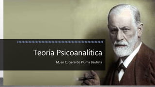 Teoría Psicoanalítica
M, en C, Gerardo Pluma Bautista
 