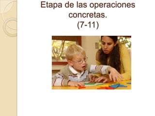 Etapa de las operaciones
       concretas.
         (7-11)
 