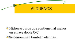 ALQUENOS Hidrocarburos que contienen al menos un enlace doble C-C. Se denominan también olefinas.
