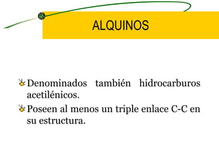ALQUINOS Denominados también hidrocarburos acetilénicos. Poseen al menos un triple enlace C-C en su estructura.