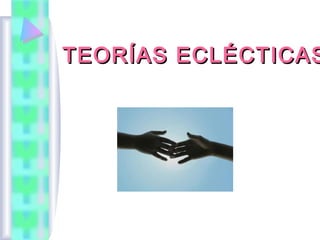 TEORÍAS ECLÉCTICAS
 