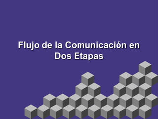 Flujo de la Comunicación enFlujo de la Comunicación en
Dos EtapasDos Etapas
 
