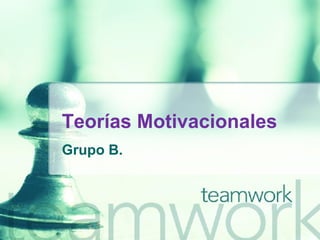 Teorías Motivacionales Grupo B.  