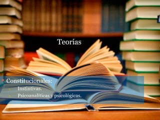 Teorías




 Constitucionales:
   1. Instintivas.
   2. Psicoanalíticas y psicológicas.
 