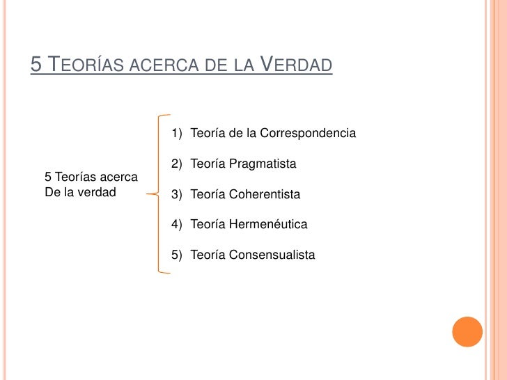 5 TEORÍAS ACERCA DE LA VERDAD


                    1) Teoría de la Correspondencia

                    2) Teoría Pragmat...