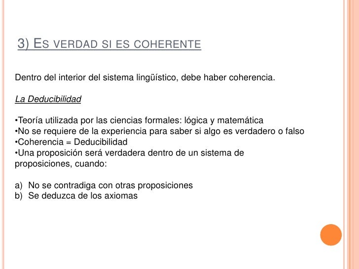 3) ES VERDAD SI ES COHERENTE

Dentro del interior del sistema lingüístico, debe haber coherencia.

La Deducibilidad

•Teor...