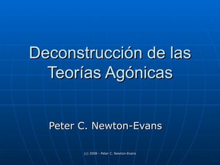 Deconstrucción de las Teorías Agónicas Peter C. Newton-Evans 