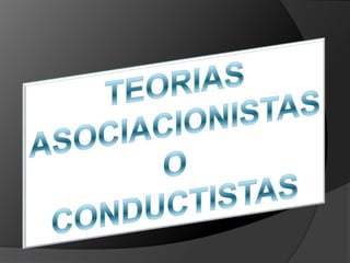 TEORIAS ASOCIACIONISTAS O CONDUCTISTAS 