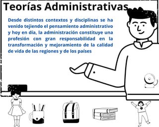 Teorías Administrativas
Desde distintos contextos y disciplinas se ha
venido tejiendo el pensamiento administrativo
y hoy ...