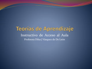 Instructivo de Acceso al Aula
Profesora Dilsa J Vásquez de De León
 