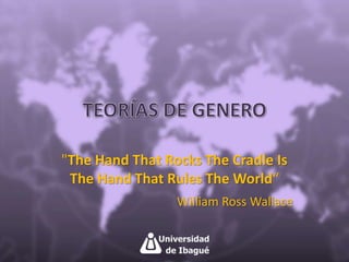 "The Hand That Rocks The Cradle Is 
The Hand That Rules The World“ 
William Ross Wallace 
 
