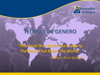 "The Hand That Rocks The Cradle Is
The Hand That Rules The World“
William Ross Wallace

 