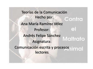 Teorías de la Comunicación
Hecho por:
Ana María Ramírez Vélez
Profesor:
Andrés Felipe Sánchez
Asignatura:
Comunicación escrita y procesos
lectores
 