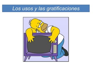 Los usos y las gratificaciones
 