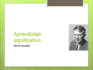 Aprendizaje
significativo
David Ausubel
 