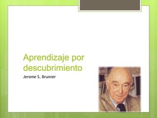 Aprendizaje por
descubrimiento
Jerome S. Brunner
 