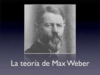 La teoría de Max Weber
 