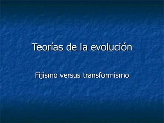 Teorías de la evolución Fijismo versus transformismo 
