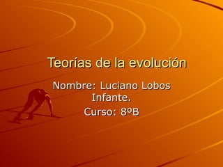 Teorías de la evolución Nombre: Luciano Lobos Infante. Curso: 8ºB 