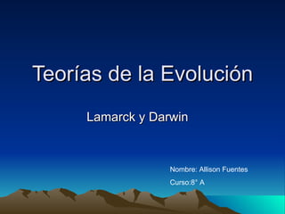 Teorías de la Evolución Lamarck y Darwin Nombre: Allison Fuentes Curso:8° A 