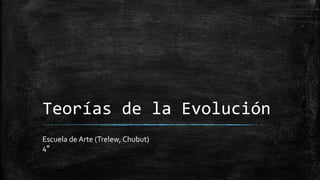 Teorías de la Evolución
Escuela de Arte (Trelew, Chubut)
4°
 