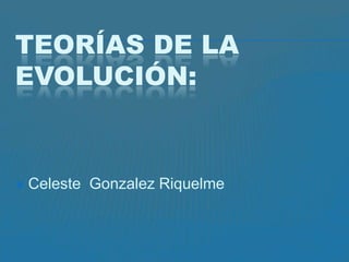 Teorías de la evolución: Celeste  Gonzalez Riquelme 
