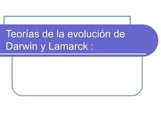 Teorías de la evolución de Darwin y Lamarck : 