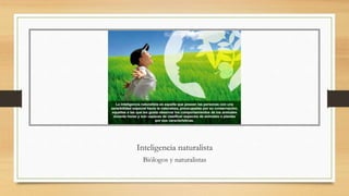 Inteligencia naturalista
Biólogos y naturalistas
 
