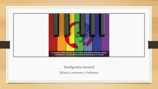 Inteligencia musical
Músicos, cantantes y bailarines
 