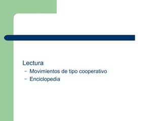 Lectura
– Movimientos de tipo cooperativo
– Enciclopedia
 
