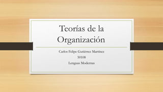 Teorías de la
Organización
Carlos Felipe Gutiérrez Martínez
50108
Lenguas Modernas
 