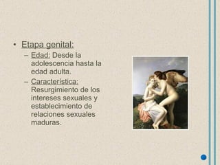 Etapa genital: Edad:  Desde la adolescencia hasta la edad adulta. Característica:  Resurgimiento de los intereses sexuales y establecimiento de relaciones sexuales maduras. 