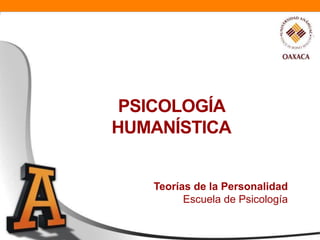 PSICOLOGÍA
HUMANÍSTICA
Teorías de la Personalidad
Escuela de Psicología
 