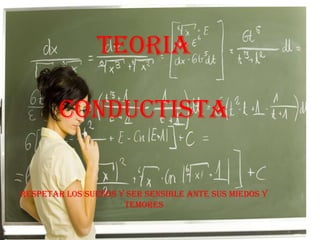 TEORIA CONDUCTISTARespetar los sueños y ser sensible ante sus miedos y temores