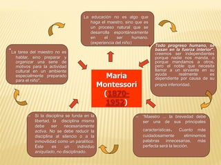 Maria Montessori (1870- 1952) 
Todo progreso humano, se basan en la fuerza interior". creemos ser independientes porque n...