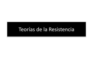 Teorías de la Resistencia
 