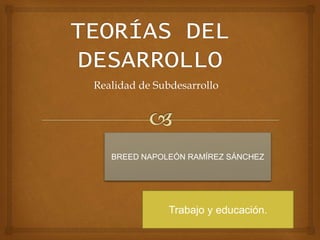 Realidad de Subdesarrollo 
BREED NAPOLEÓN RAMÍREZ SÁNCHEZ 
Trabajo y educación. 
 