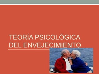 TEORÍA PSICOLÓGICA
DEL ENVEJECIMIENTO
 