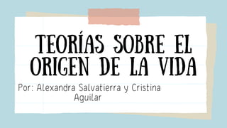 Teorías sobre el
origen de la vida
Por: Alexandra Salvatierra y Cristina
Aguilar
 