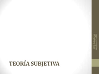 TEORÍA SUBJETIVA
LIMG.CladuiaEstrada
López,EconomiII,UESM
 