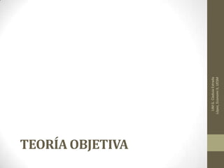 TEORÍA OBJETIVA
LIMG.CladuiaEstrada
López,EconomiII,UESM
 