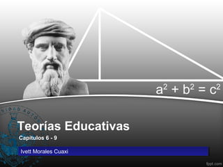 Teorías Educativas
Capítulos 6 - 9
Ivett Morales CuaxiIvett Morales Cuaxi
 
