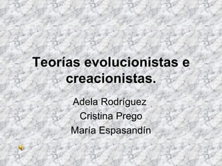 Teorías evolucionistas e creacionistas. Adela Rodríguez  Cristina Prego María Espasandín 