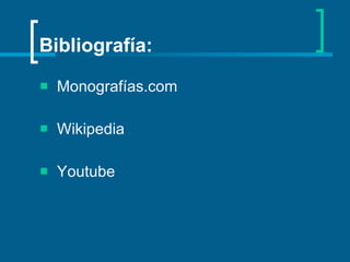 Bibliografía: Monografías.com Wikipedia Youtube 