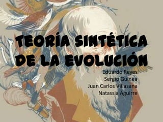 Teoría sintética
de la evolución
Eduardo Reyes
Sergio Guinea
Juan Carlos Villasana
Natassia Aguirre

 